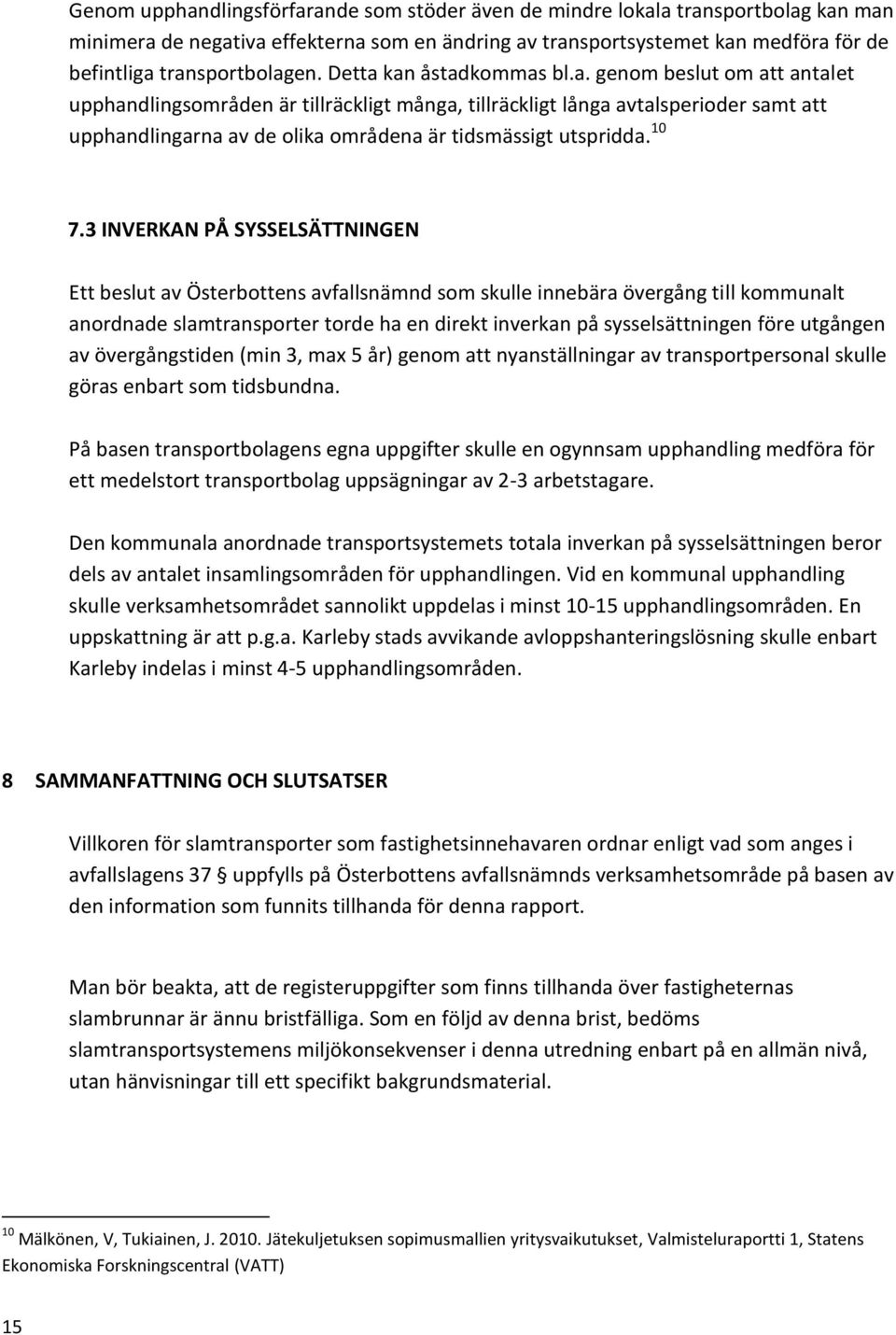 10 7.3 INVERKAN PÅ SYSSELSÄTTNINGEN Ett beslut av Österbottens avfallsnämnd som skulle innebära övergång till kommunalt anordnade slamtransporter torde ha en direkt inverkan på sysselsättningen före