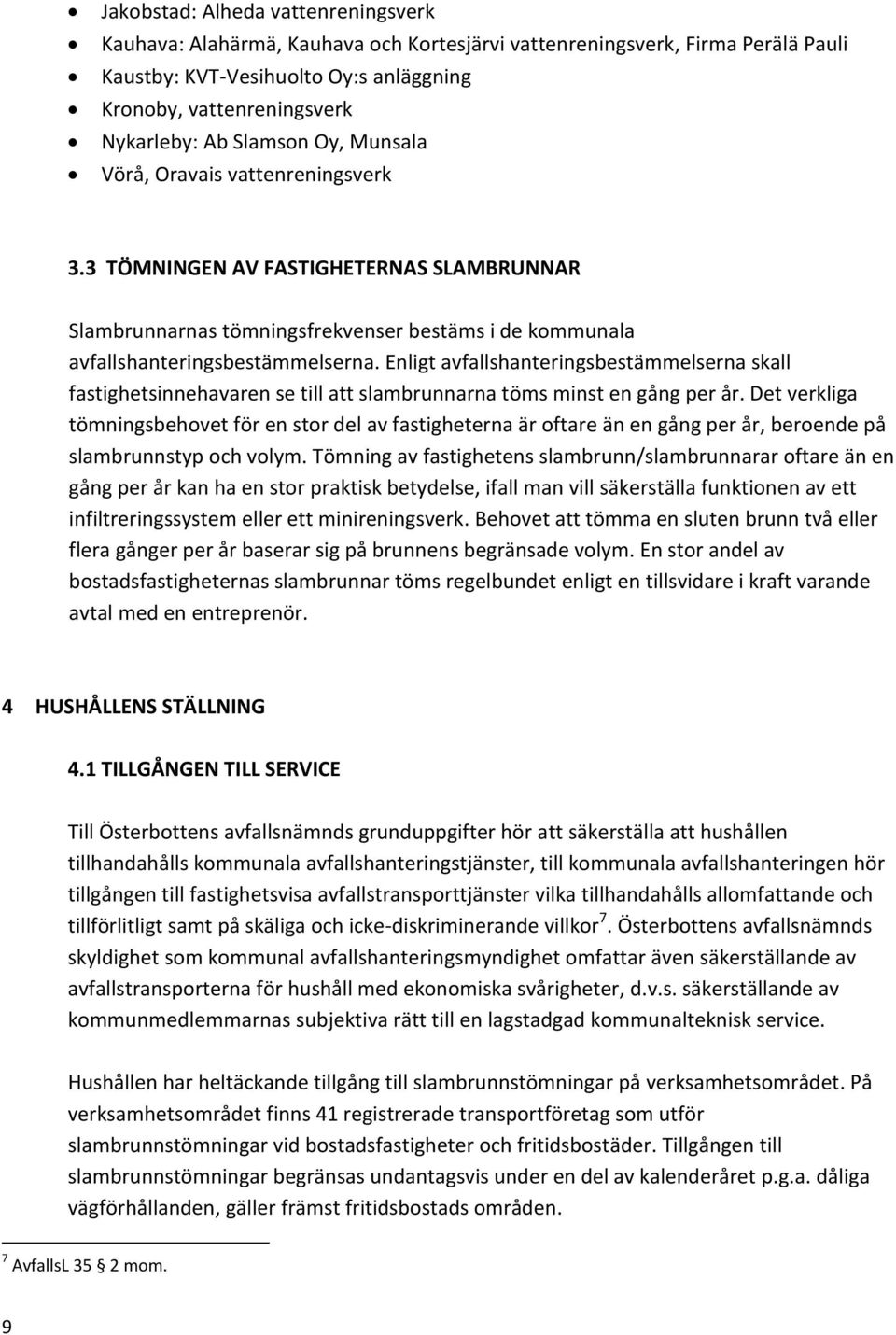 Enligt avfallshanteringsbestämmelserna skall fastighetsinnehavaren se till att slambrunnarna töms minst en gång per år.