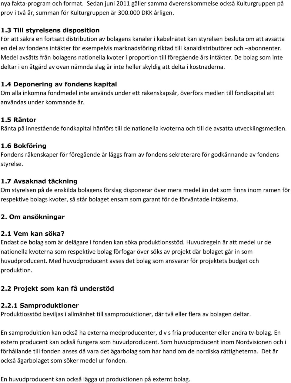 riktad till kanaldistributörer och abonnenter. Medel avsätts från bolagens nationella kvoter i proportion till föregående års intäkter.