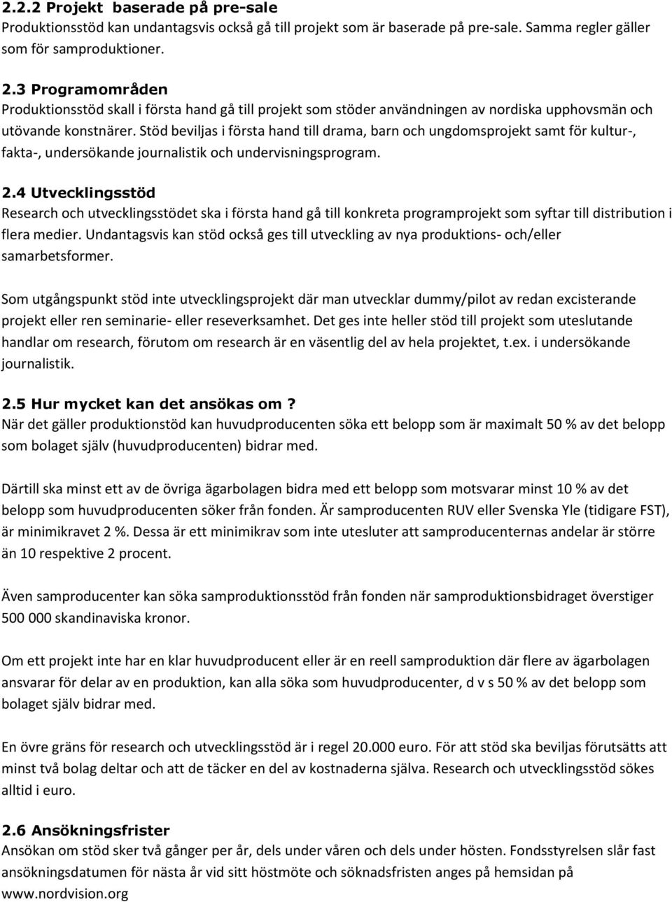 Stöd beviljas i första hand till drama, barn och ungdomsprojekt samt för kultur-, fakta-, undersökande journalistik och undervisningsprogram. 2.