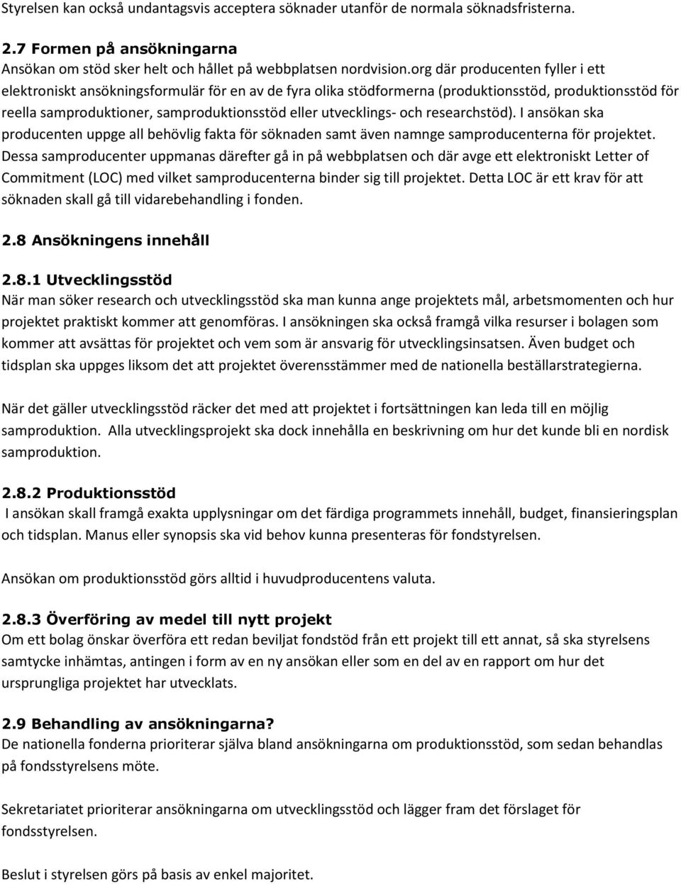 utvecklings- och researchstöd). I ansökan ska producenten uppge all behövlig fakta för söknaden samt även namnge samproducenterna för projektet.