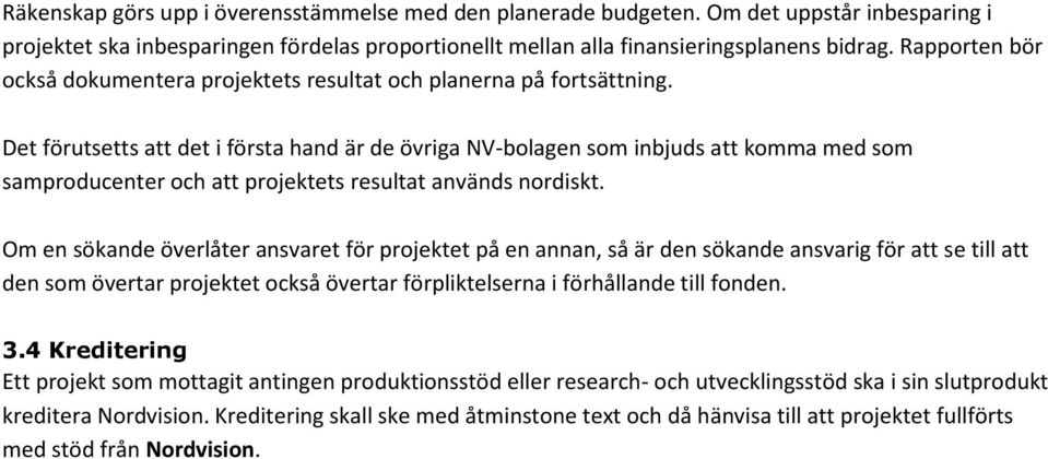 Det förutsetts att det i första hand är de övriga NV-bolagen som inbjuds att komma med som samproducenter och att projektets resultat används nordiskt.