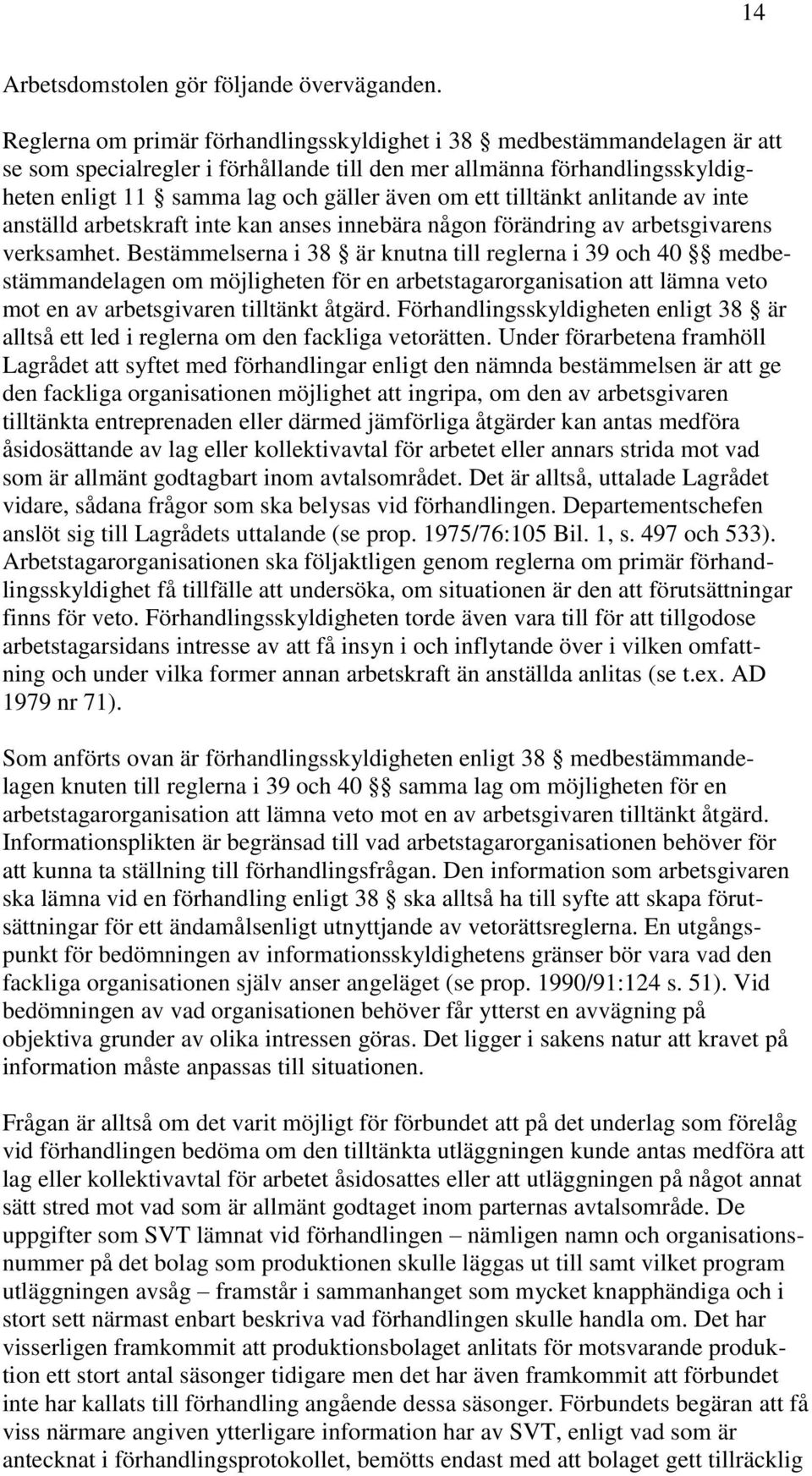 tilltänkt anlitande av inte anställd arbetskraft inte kan anses innebära någon förändring av arbetsgivarens verksamhet.