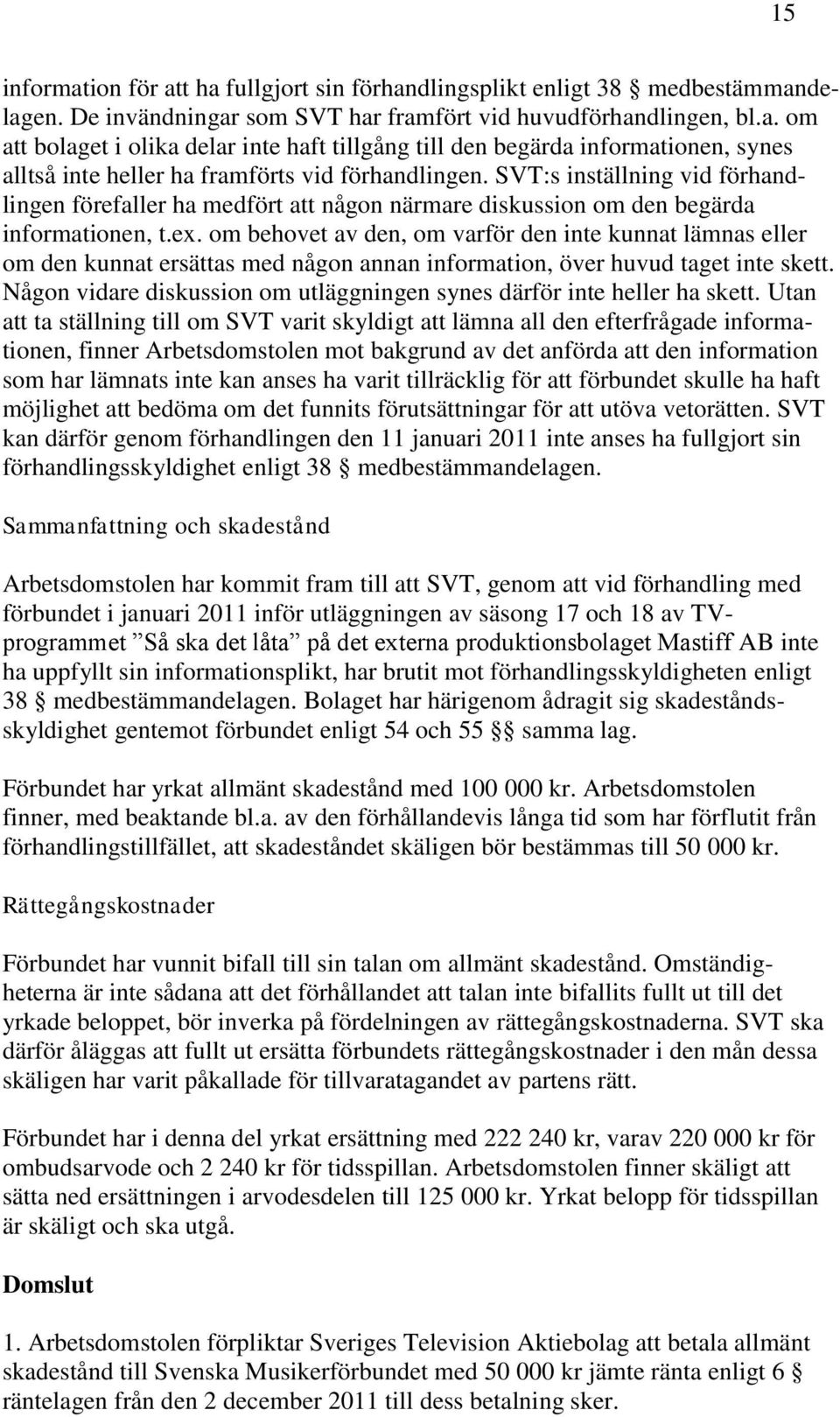 om behovet av den, om varför den inte kunnat lämnas eller om den kunnat ersättas med någon annan information, över huvud taget inte skett.