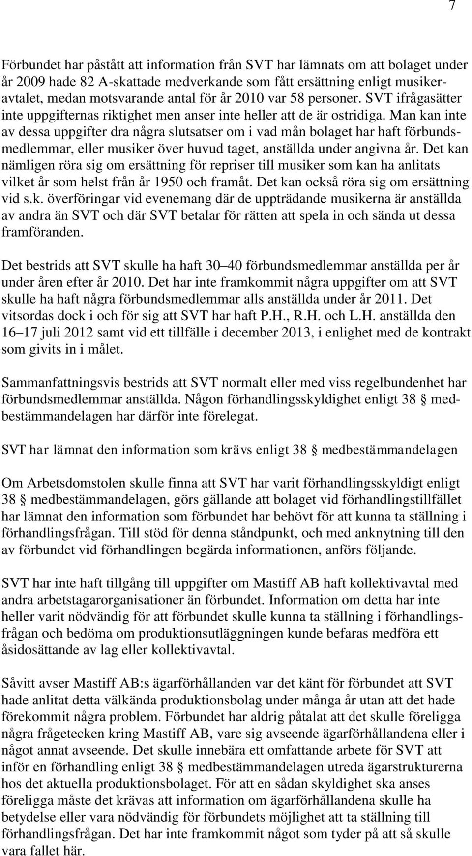 Man kan inte av dessa uppgifter dra några slutsatser om i vad mån bolaget har haft förbundsmedlemmar, eller musiker över huvud taget, anställda under angivna år.