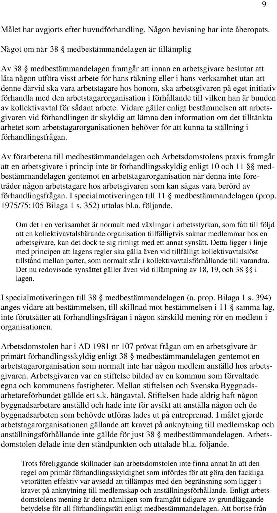 att denne därvid ska vara arbetstagare hos honom, ska arbetsgivaren på eget initiativ förhandla med den arbetstagarorganisation i förhållande till vilken han är bunden av kollektivavtal för sådant