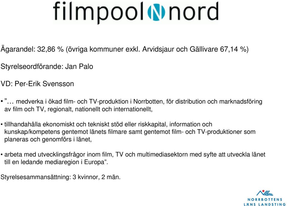 marknadsföring av film och TV, regionalt, nationellt och internationellt, tillhandahålla ekonomiskt och tekniskt stöd eller riskkapital, information och