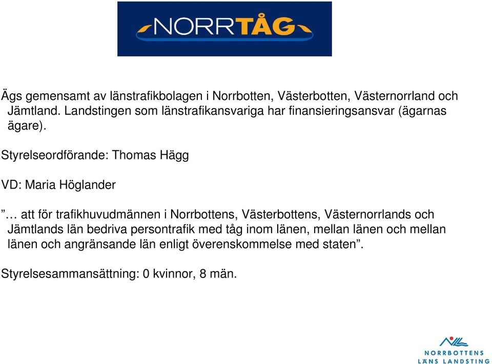 Styrelseordförande: Thomas Hägg VD: Maria Höglander att för trafikhuvudmännen i Norrbottens, Västerbottens,
