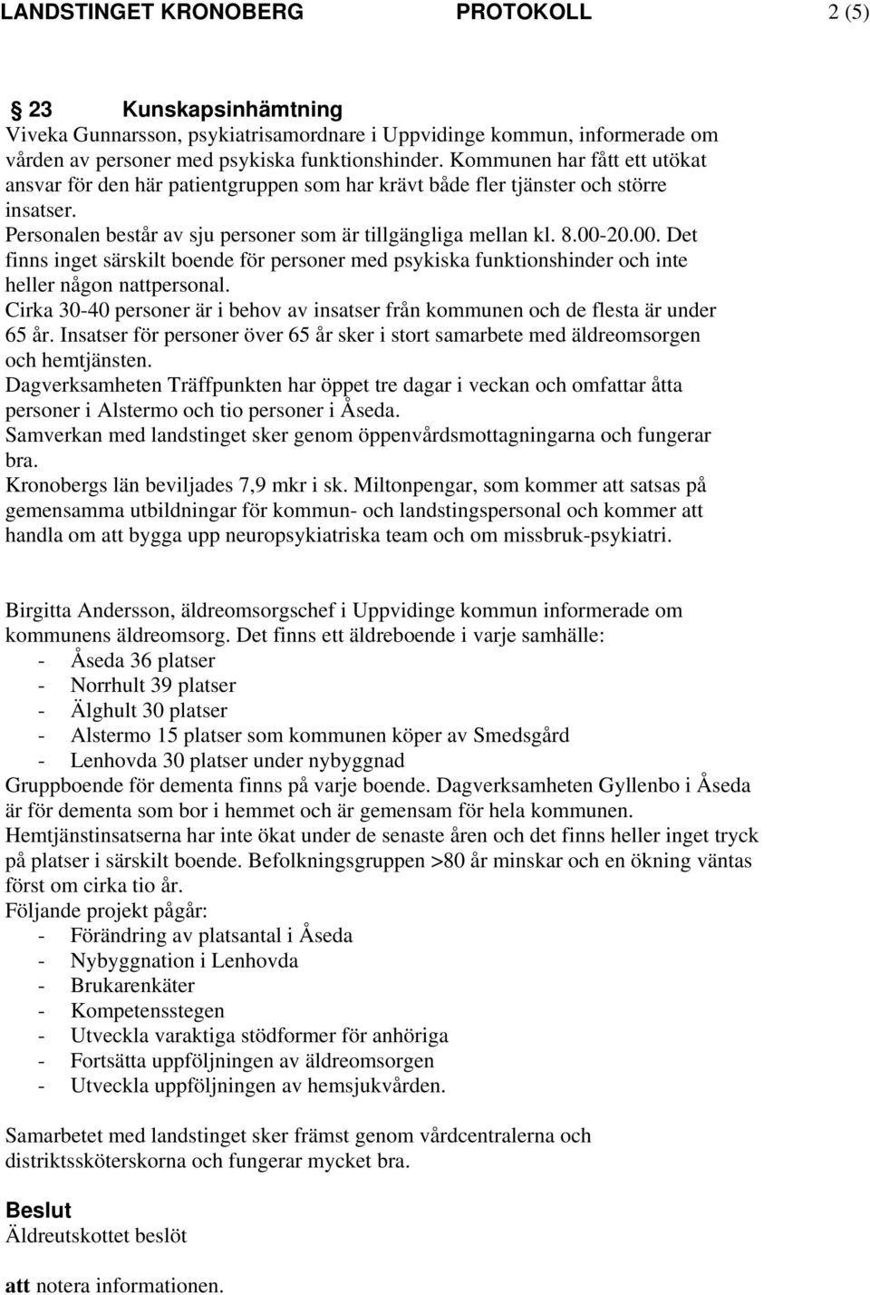 20.00. Det finns inget särskilt boende för personer med psykiska funktionshinder och inte heller någon nattpersonal.