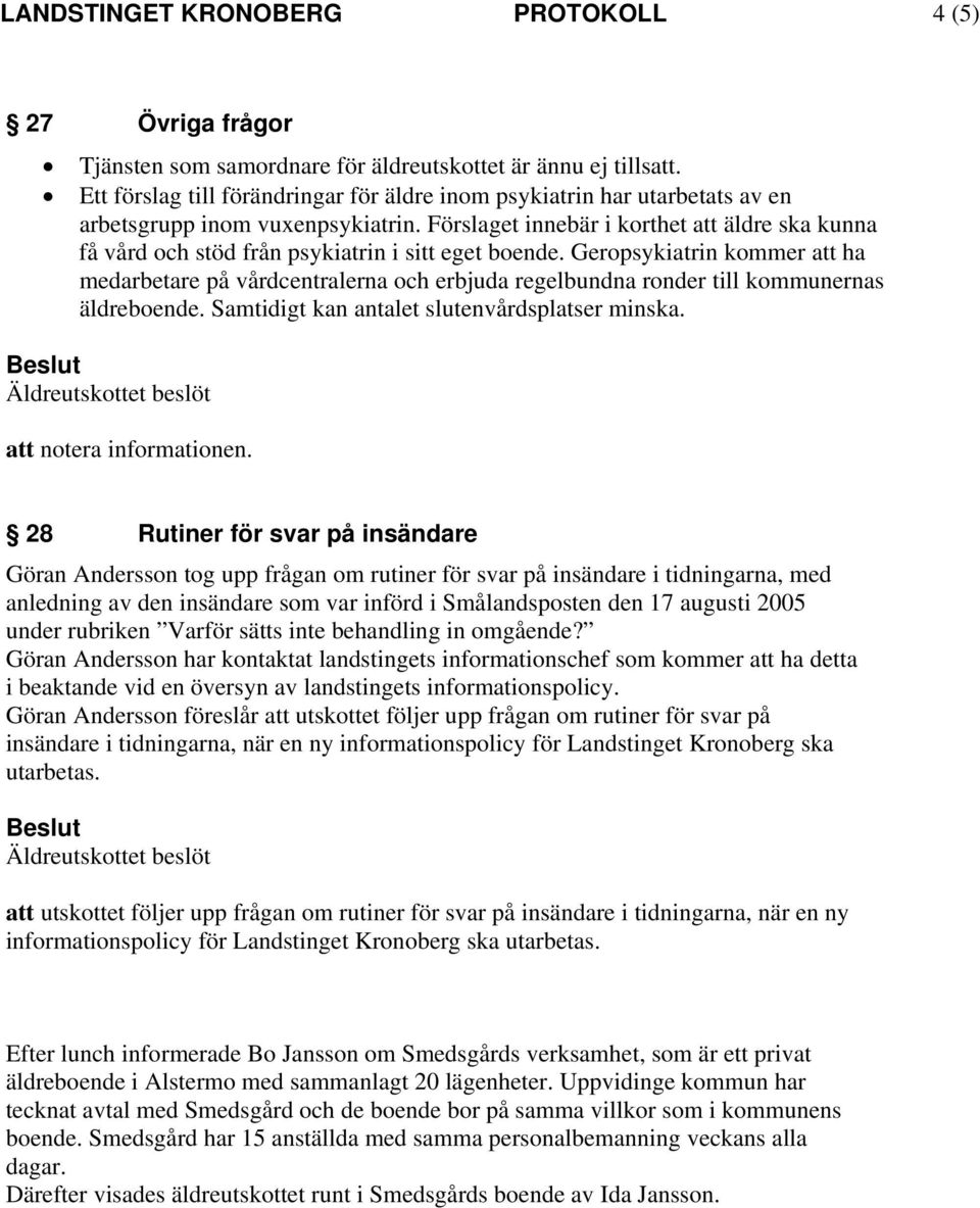 Förslaget innebär i korthet att äldre ska kunna få vård och stöd från psykiatrin i sitt eget boende.