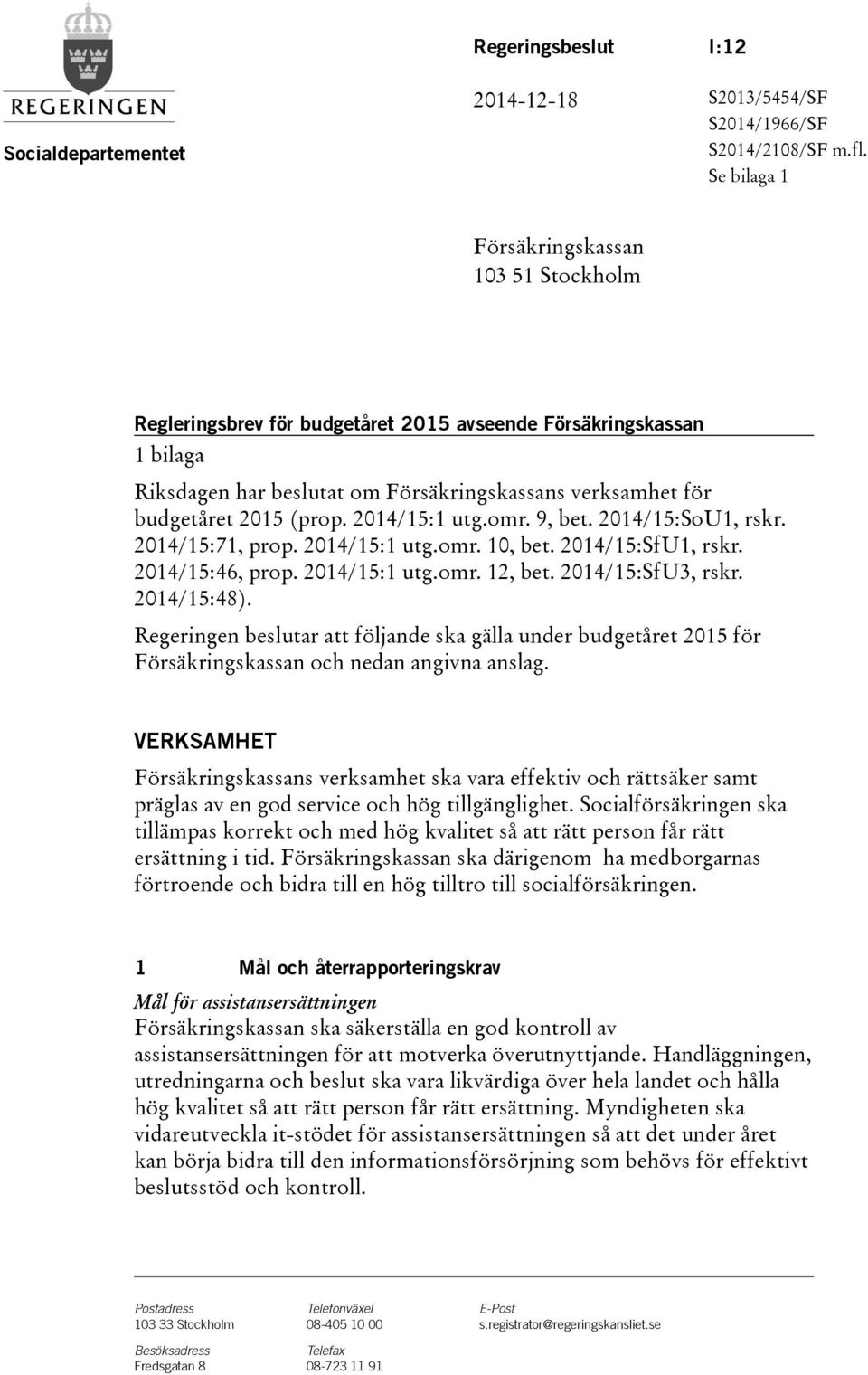 2014/15:1 utg.omr. 9, bet. 2014/15:SoU1, rskr. 2014/15:71, prop. 2014/15:1 utg.omr. 10, bet. 2014/15:SfU1, rskr. 2014/15:46, prop. 2014/15:1 utg.omr. 12, bet. 2014/15:SfU3, rskr. 2014/15:48).