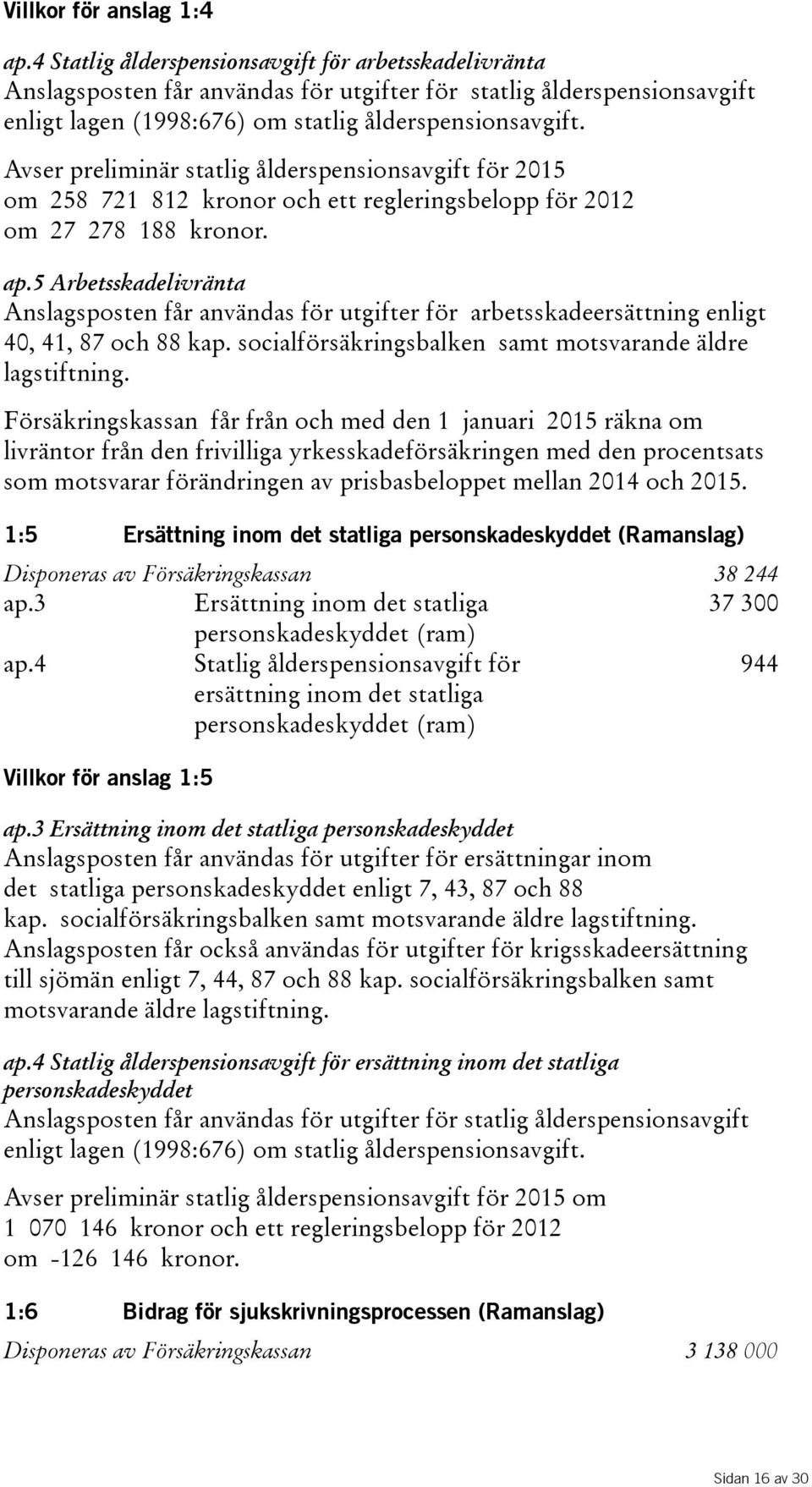 Avser preliminär statlig ålderspensionsavgift för 2015 om 258 721 812 kronor och ett regleringsbelopp för 2012 om 27 278 188 kronor. ap.