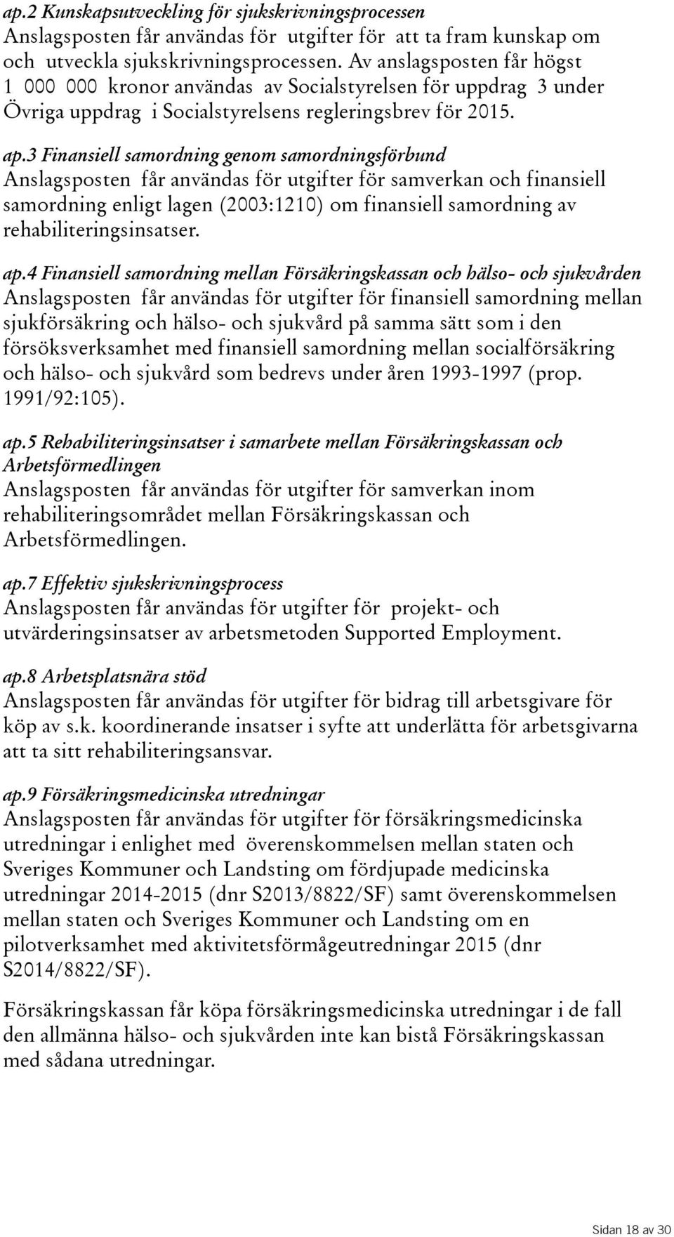 3 Finansiell samordning genom samordningsförbund Anslagsposten får användas för utgifter för samverkan och finansiell samordning enligt lagen(2003:1210) om finansiell samordning av