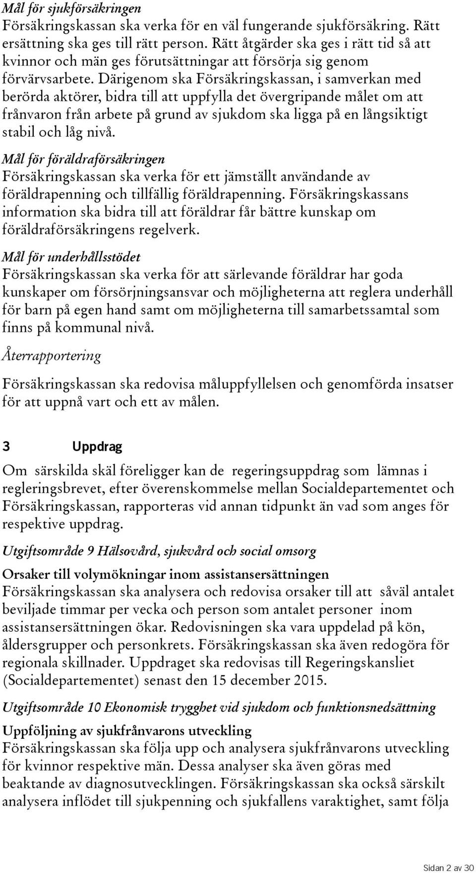 Därigenom ska Försäkringskassan, i samverkan med berörda aktörer, bidra till att uppfylla det övergripande målet om att frånvaron från arbete på grund av sjukdom ska ligga på en långsiktigt stabil