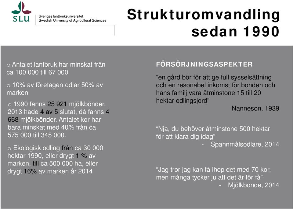 o Ekologisk odling från ca 30 000 hektar 1990, eller drygt 1 % av marken, till ca 500 000 ha, eller drygt 16% av marken år 2014 FÖRSÖRJNINGSASPEKTER en gård bör för att ge full sysselsättning