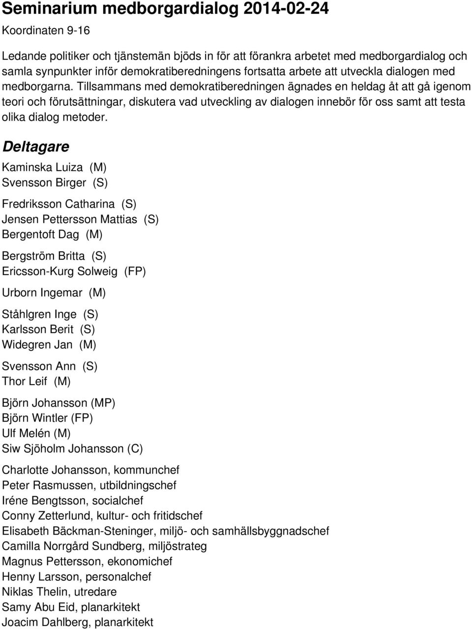 Tillsammans med demokratiberedningen ägnades en heldag åt att gå igenom teori och förutsättningar, diskutera vad utveckling av dialogen innebör för oss samt att testa olika dialog metoder.