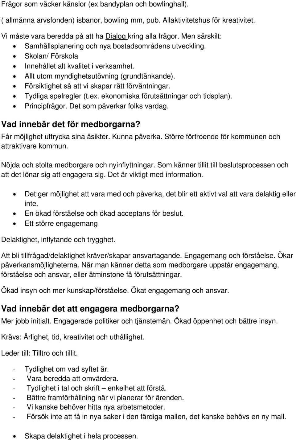 Försiktighet så att vi skapar rätt förväntningar. Tydliga spelregler (t.ex. ekonomiska förutsättningar och tidsplan). Principfrågor. Det som påverkar folks vardag. Vad innebär det för medborgarna?