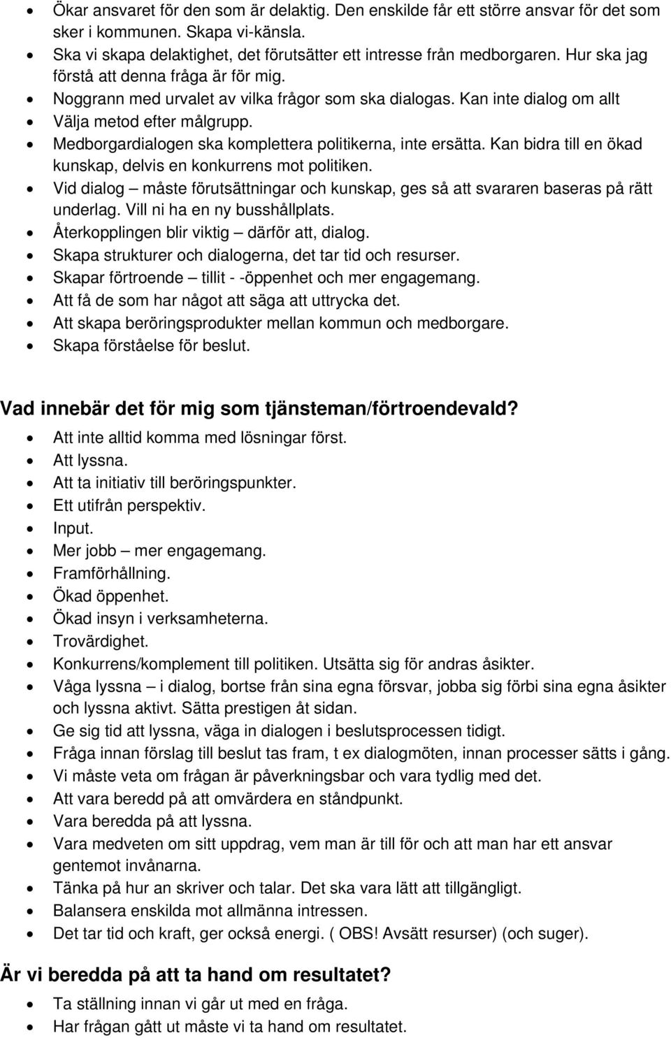 Medborgardialogen ska komplettera politikerna, inte ersätta. Kan bidra till en ökad kunskap, delvis en konkurrens mot politiken.