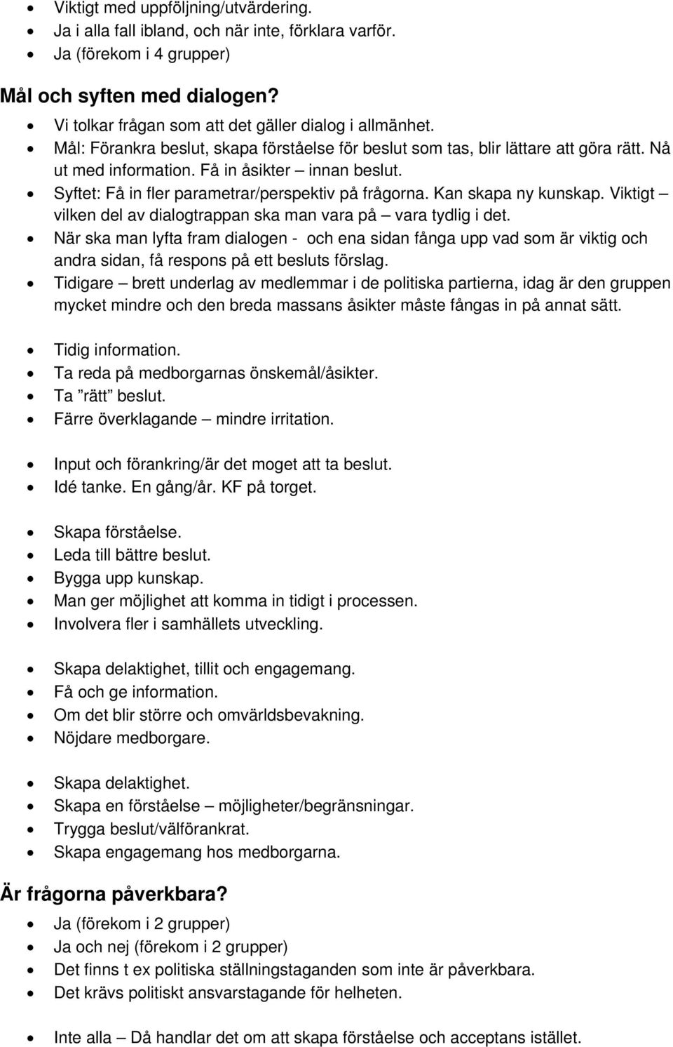 Kan skapa ny kunskap. Viktigt vilken del av dialogtrappan ska man vara på vara tydlig i det.