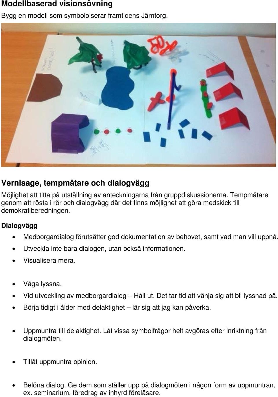 Dialogvägg Medborgardialog förutsätter god dokumentation av behovet, samt vad man vill uppnå. Utveckla inte bara dialogen, utan också informationen. Visualisera mera. Våga lyssna.