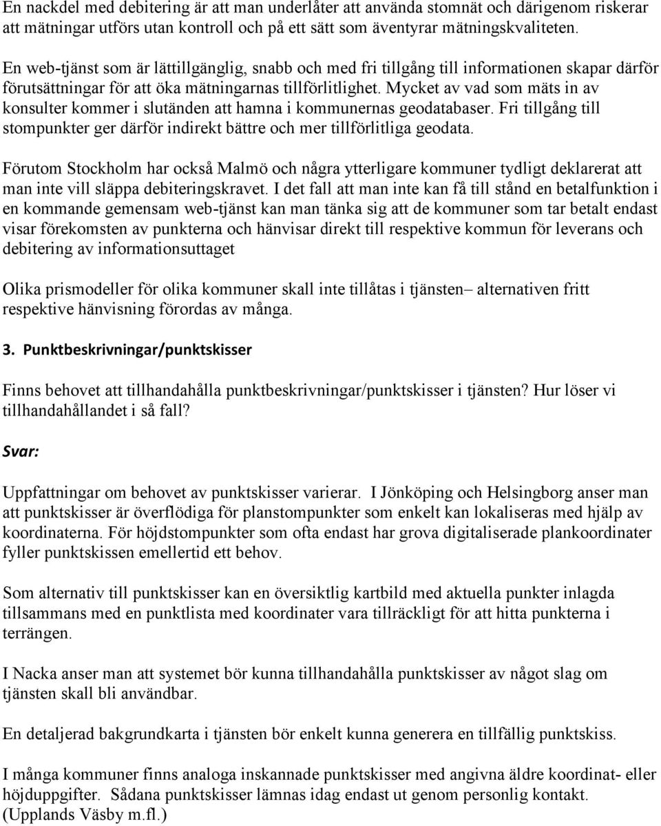 Mycket av vad som mäts in av konsulter kommer i slutänden att hamna i kommunernas geodatabaser. Fri tillgång till stompunkter ger därför indirekt bättre och mer tillförlitliga geodata.