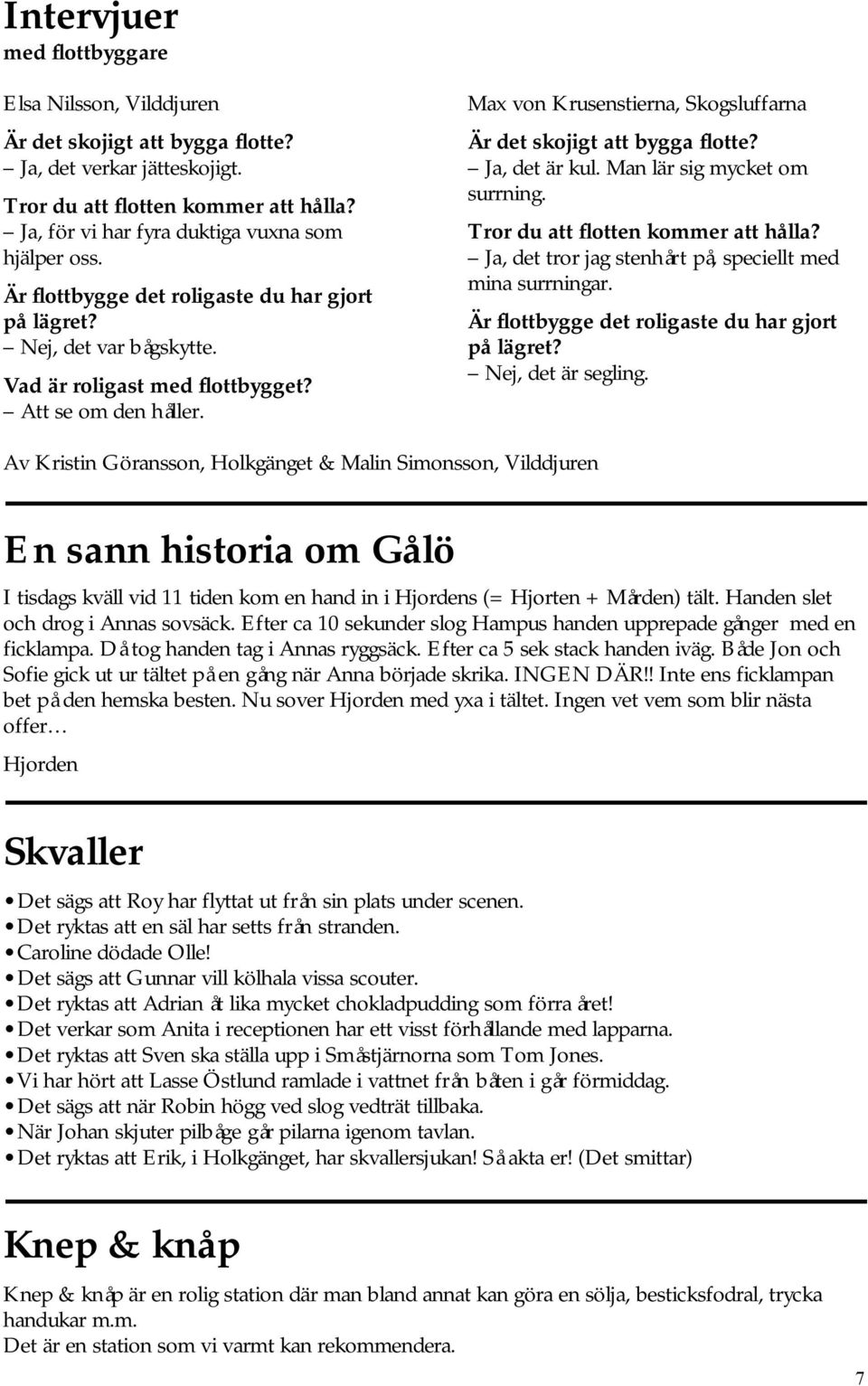 Max von Krusenstierna, Skogsluffarna Är det skojigt att bygga flotte? Ja, det är kul. Man lär sig mycket om surrning. Tror du att flotten kommer att hålla?