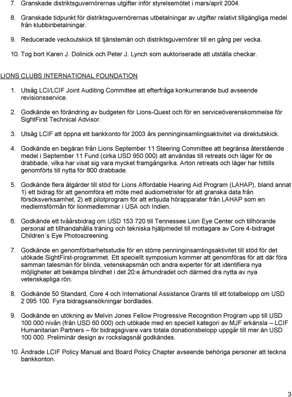 Reducerade veckoutskick till tjänstemän och distriktsguvernörer till en gång per vecka. 10. Tog bort Karen J. Dolinick och Peter J. Lynch som auktoriserade att utställa checkar.