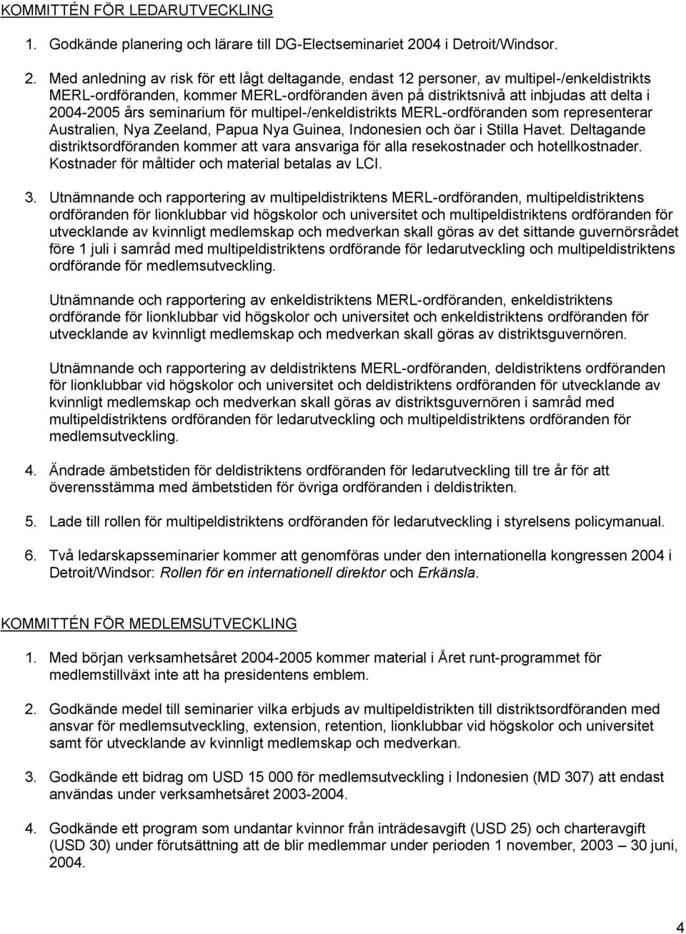 Med anledning av risk för ett lågt deltagande, endast 12 personer, av multipel-/enkeldistrikts MERL-ordföranden, kommer MERL-ordföranden även på distriktsnivå att inbjudas att delta i 2004-2005 års