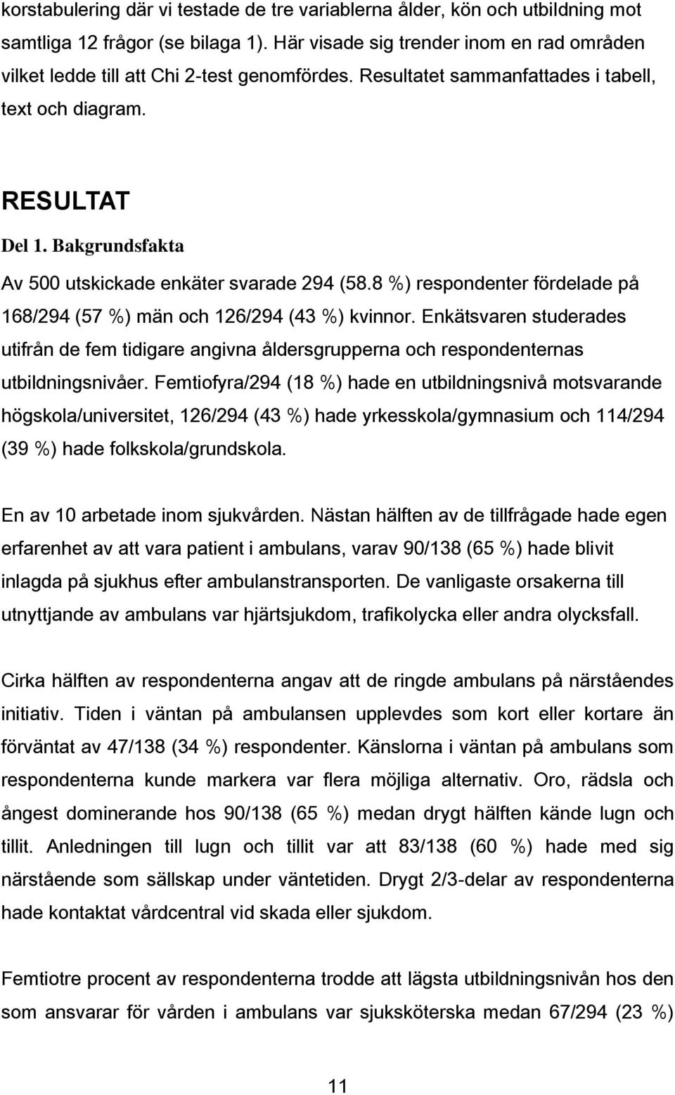 Bakgrundsfakta Av 500 utskickade enkäter svarade 294 (58.8 %) respondenter fördelade på 168/294 (57 %) män och 126/294 (43 %) kvinnor.