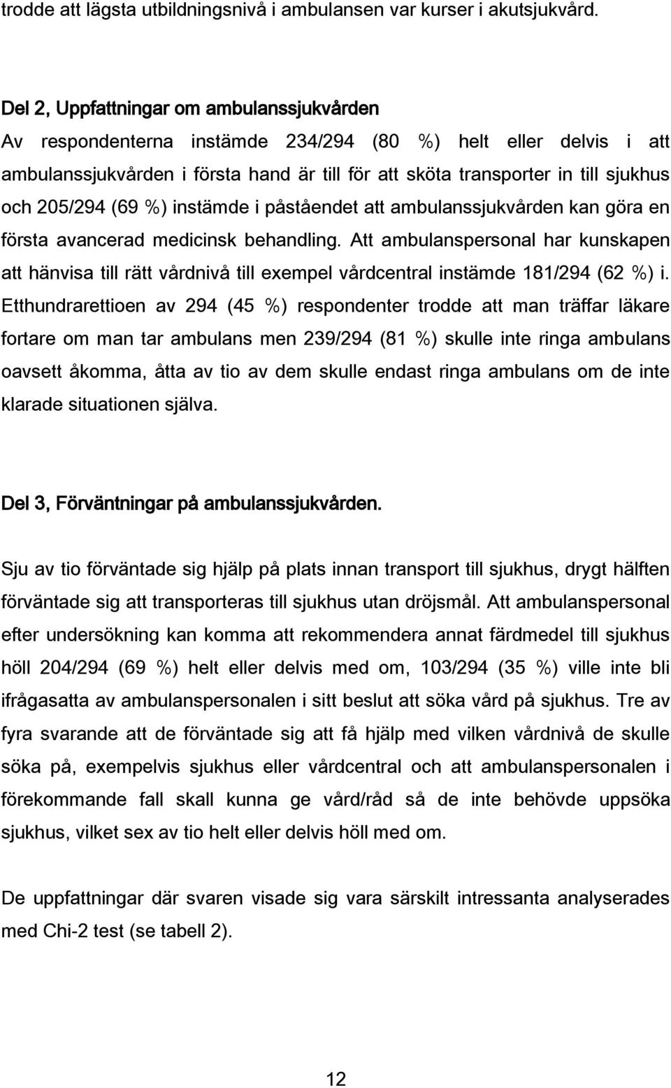 205/294 (69 %) instämde i påståendet att ambulanssjukvården kan göra en första avancerad medicinsk behandling.