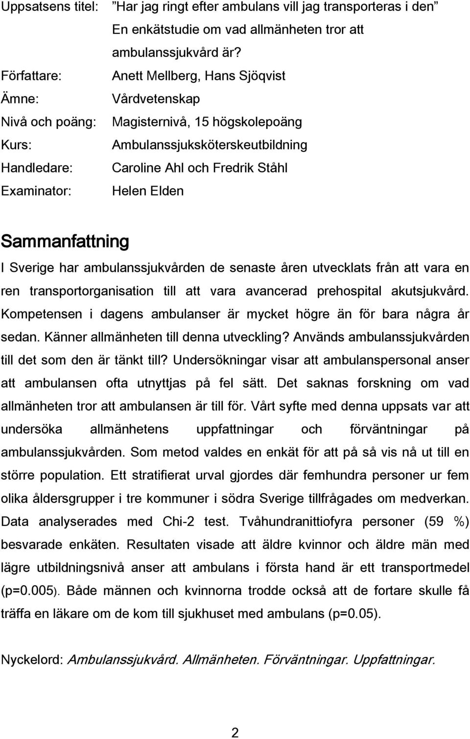 Examinator: Helen Elden Sammanfattning I Sverige har ambulanssjukvården de senaste åren utvecklats från att vara en ren transportorganisation till att vara avancerad prehospital akutsjukvård.