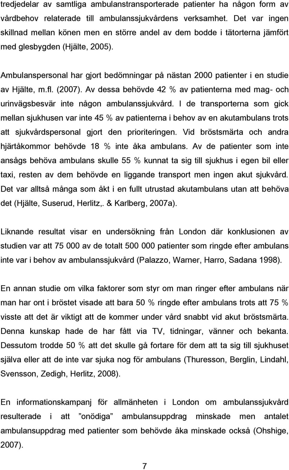 Ambulanspersonal har gjort bedömningar på nästan 2000 patienter i en studie av Hjälte, m.fl. (2007). Av dessa behövde 42 % av patienterna med mag- och urinvägsbesvär inte någon ambulanssjukvård.