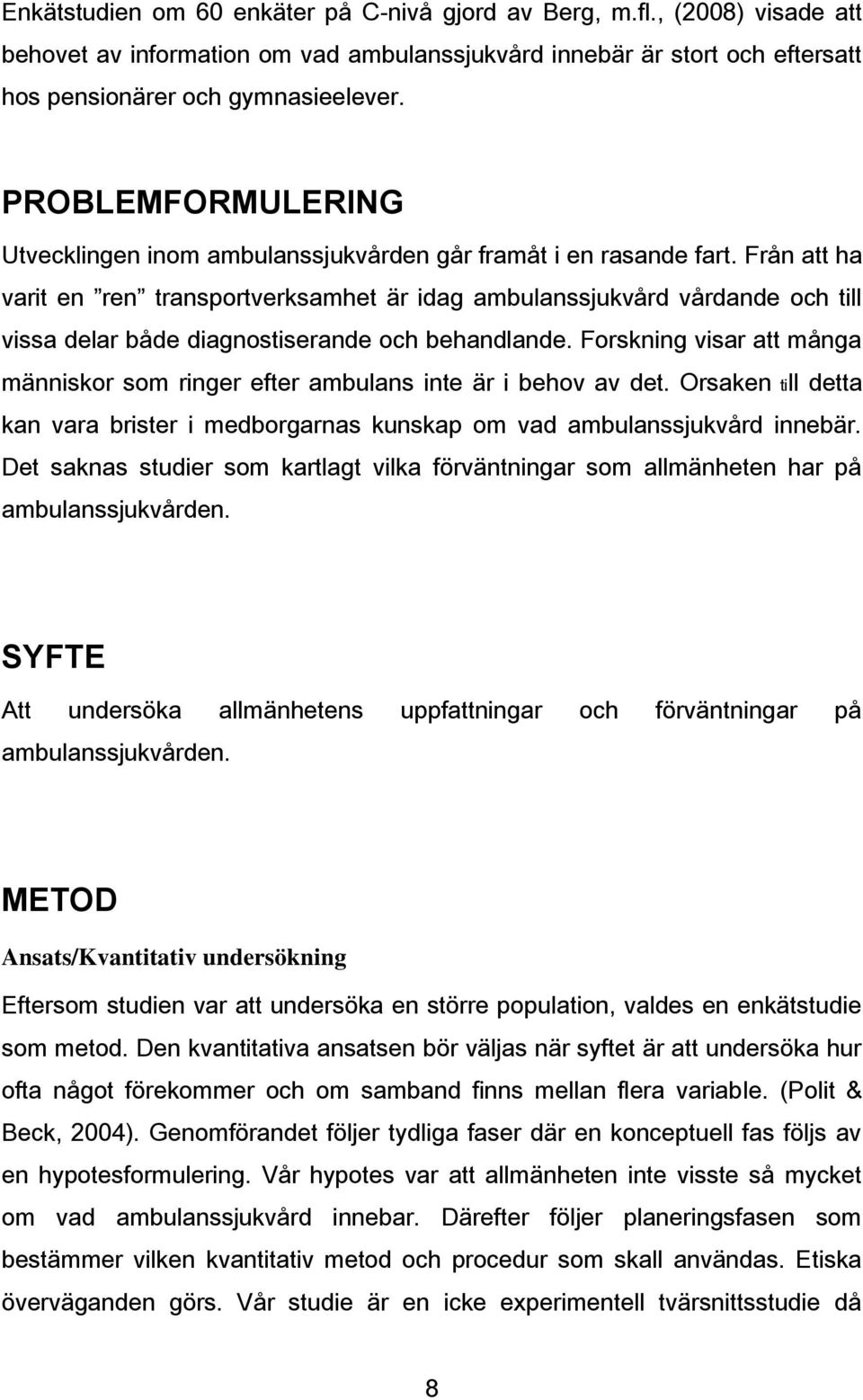 Från att ha varit en ren transportverksamhet är idag ambulanssjukvård vårdande och till vissa delar både diagnostiserande och behandlande.