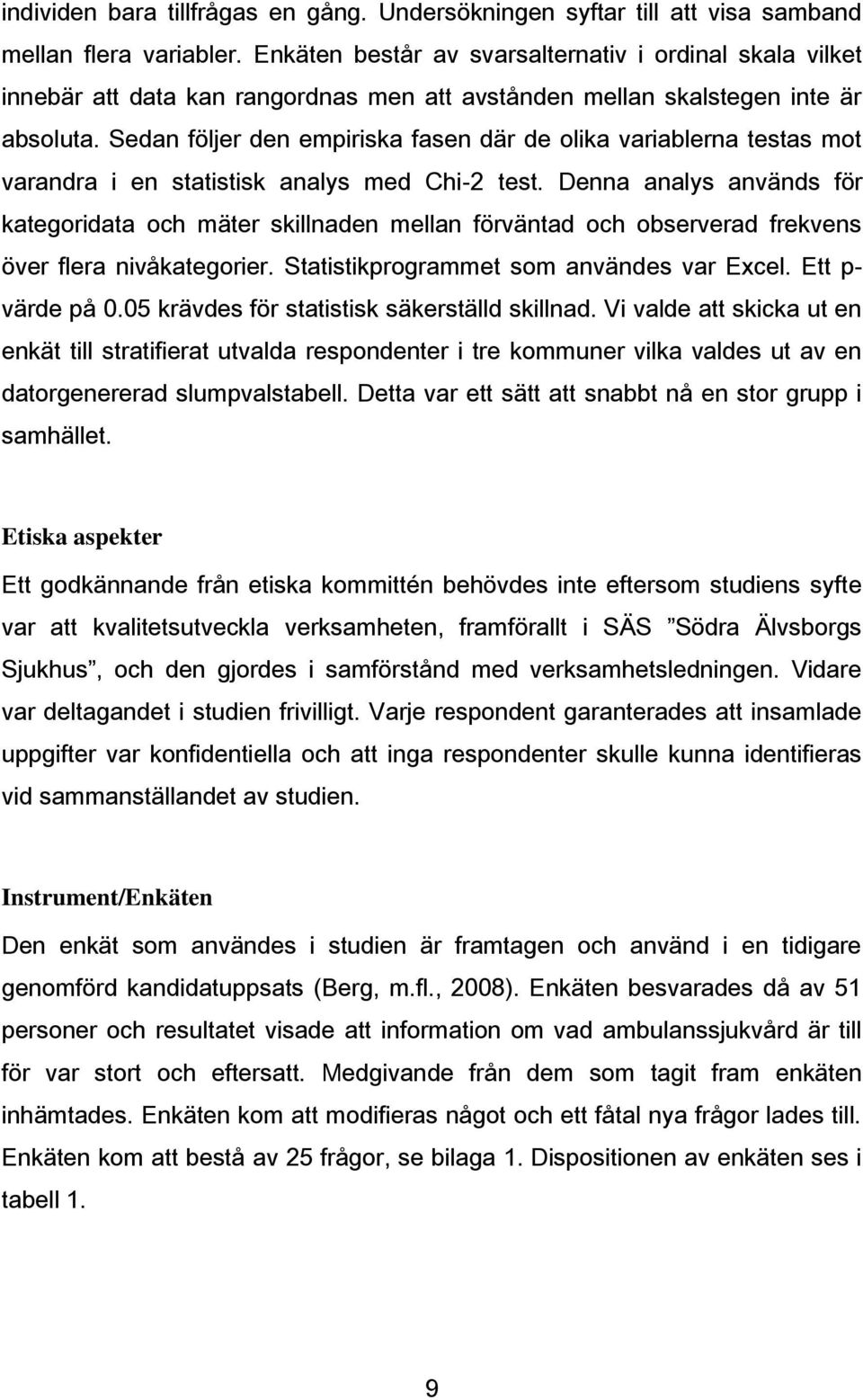 Sedan följer den empiriska fasen där de olika variablerna testas mot varandra i en statistisk analys med Chi-2 test.