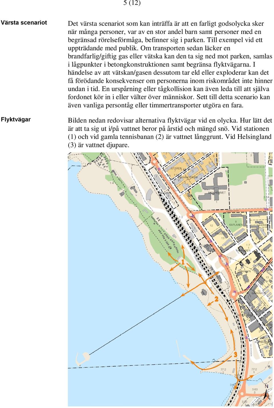 Om transporten sedan läcker en brandfarlig/giftig gas eller vätska kan den ta sig ned mot parken, samlas i lågpunkter i betongkonstruktionen samt begränsa flyktvägarna.