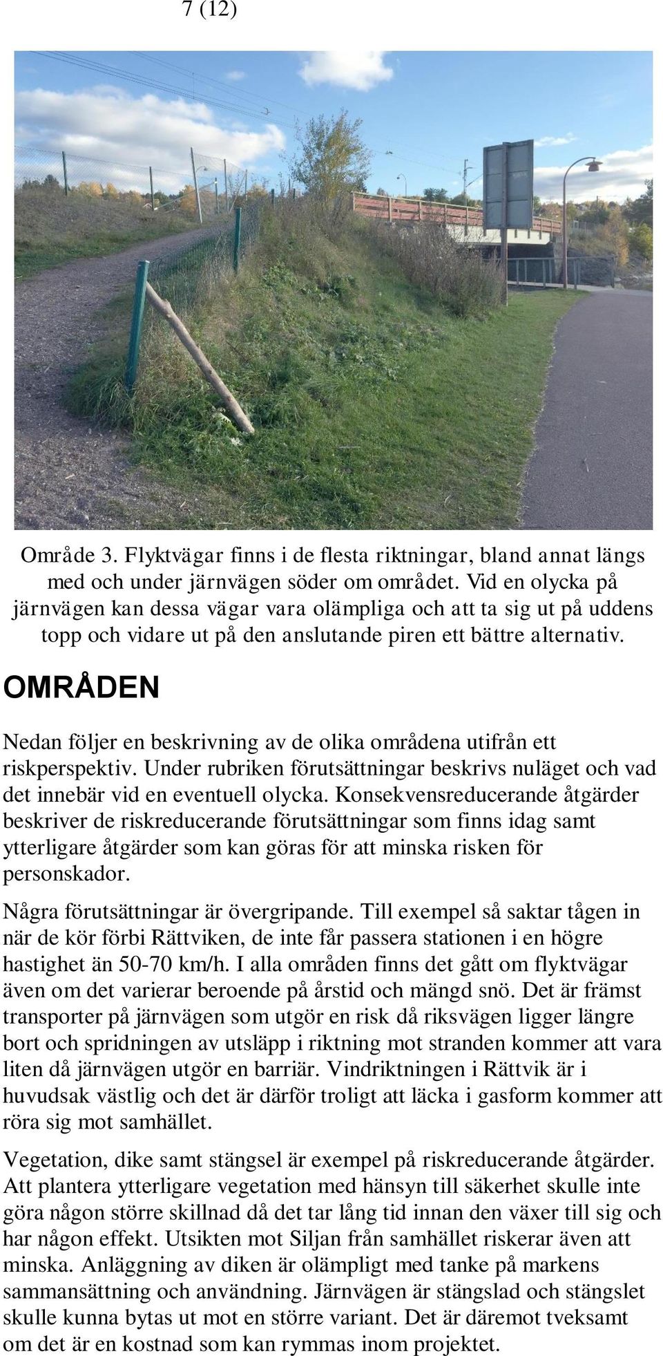 OMRÅDEN Nedan följer en beskrivning av de olika områdena utifrån ett riskperspektiv. Under rubriken förutsättningar beskrivs nuläget och vad det innebär vid en eventuell olycka.