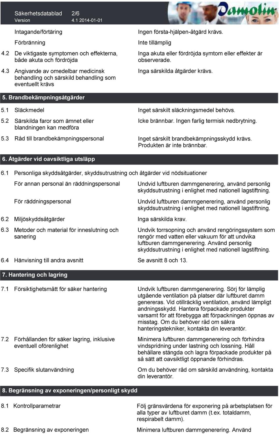 eventuellt krävs första-hjälpen-åtgärd krävs. Inga akuta eller fördröjda symtom eller effekter är observerade. Inga särskilda åtgärder krävs. 5. Brandbekämpningsåtgärder 5.1 Släckmedel 5.