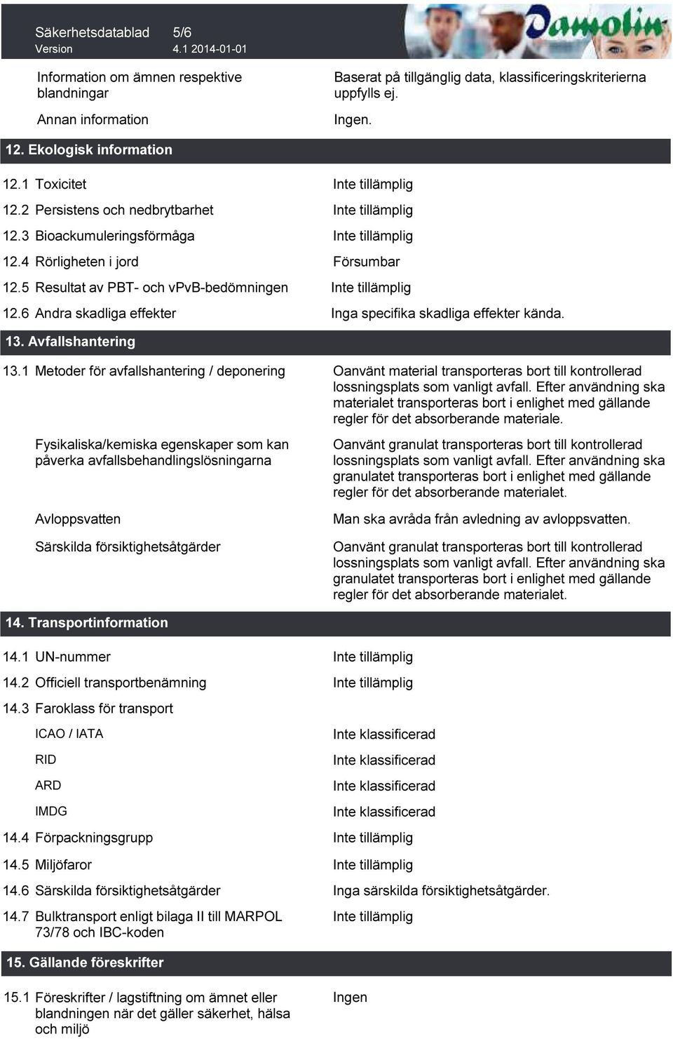 1 Metoder för avfallshantering / deponering Fysikaliska/kemiska egenskaper som kan påverka avfallsbehandlingslösningarna Avloppsvatten Särskilda försiktighetsåtgärder Oanvänt material transporteras