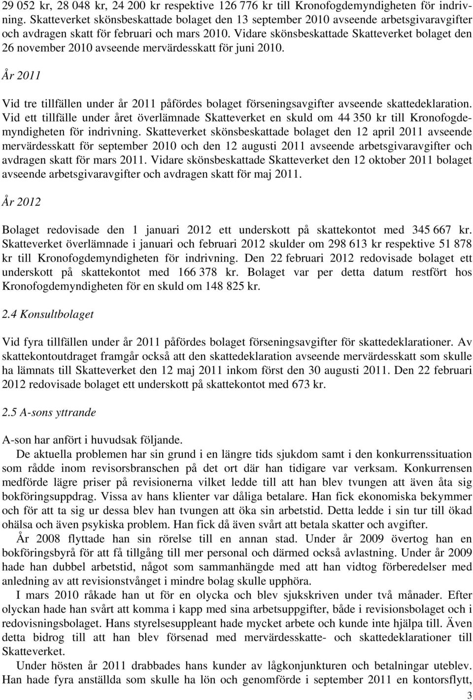 Vidare skönsbeskattade Skatteverket bolaget den 26 november 2010 avseende mervärdesskatt för juni 2010.