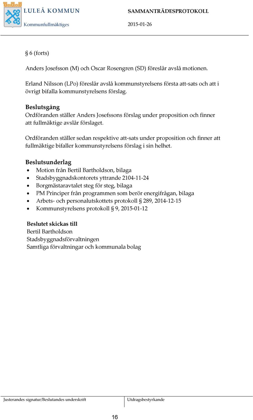 Ordföranden ställer sedan respektive att-sats under proposition och finner att fullmäktige bifaller kommunstyrelsens förslag i sin helhet.