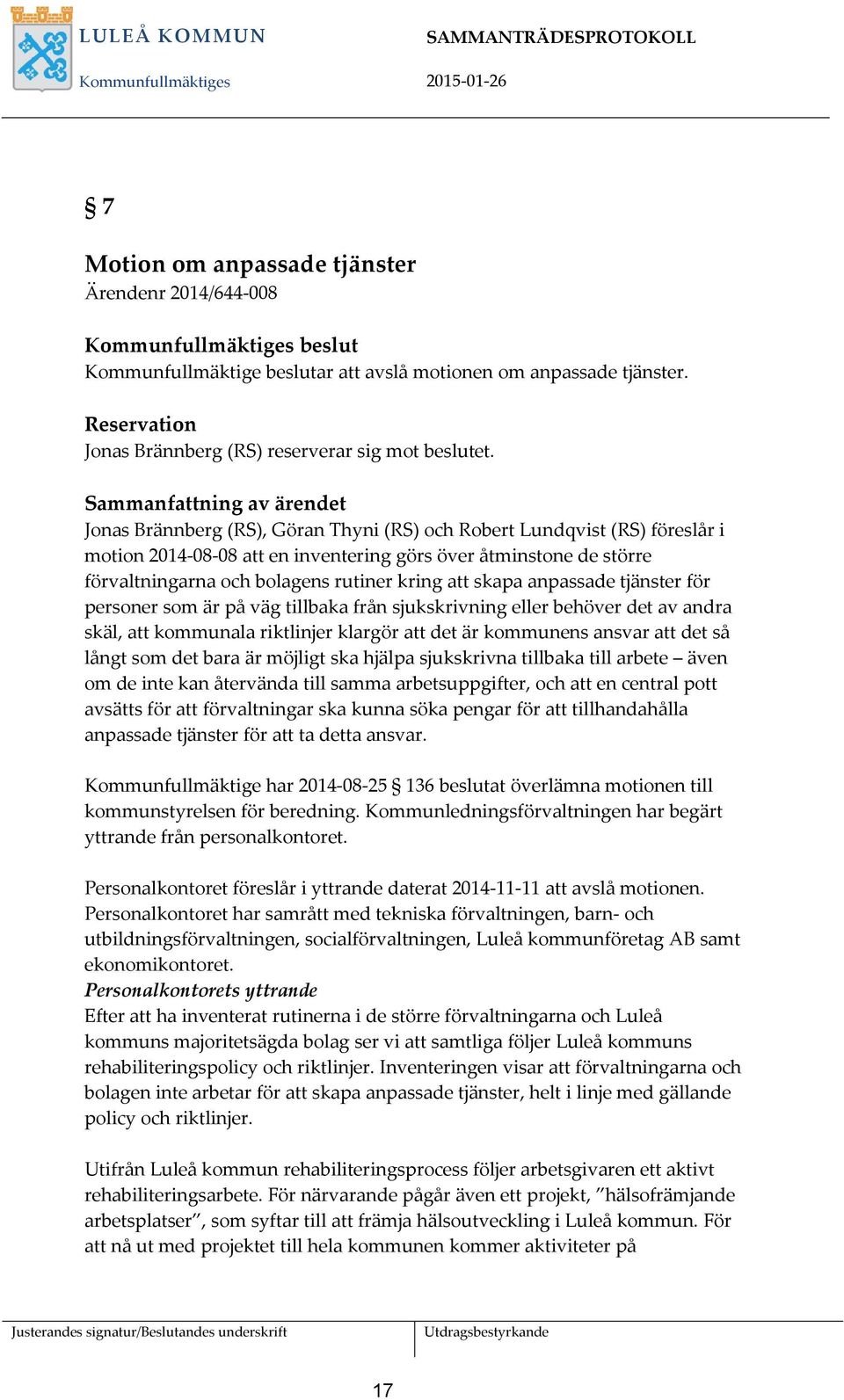 rutiner kring att skapa anpassade tjänster för personer som är på väg tillbaka från sjukskrivning eller behöver det av andra skäl, att kommunala riktlinjer klargör att det är kommunens ansvar att det