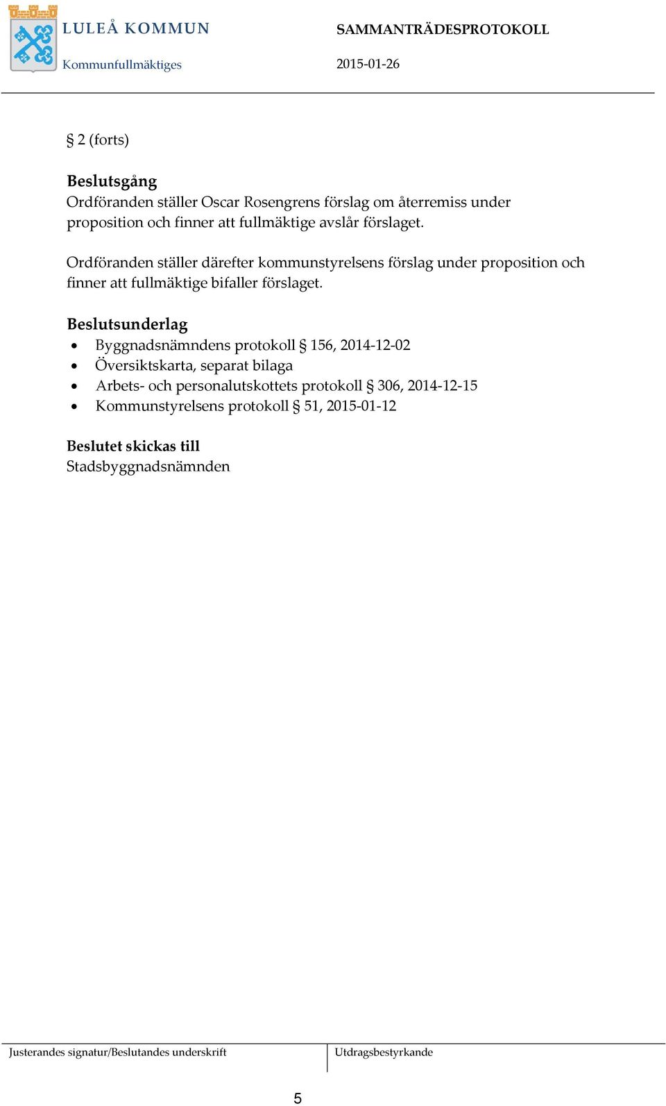 Ordföranden ställer därefter kommunstyrelsens förslag under proposition och finner att fullmäktige bifaller förslaget.