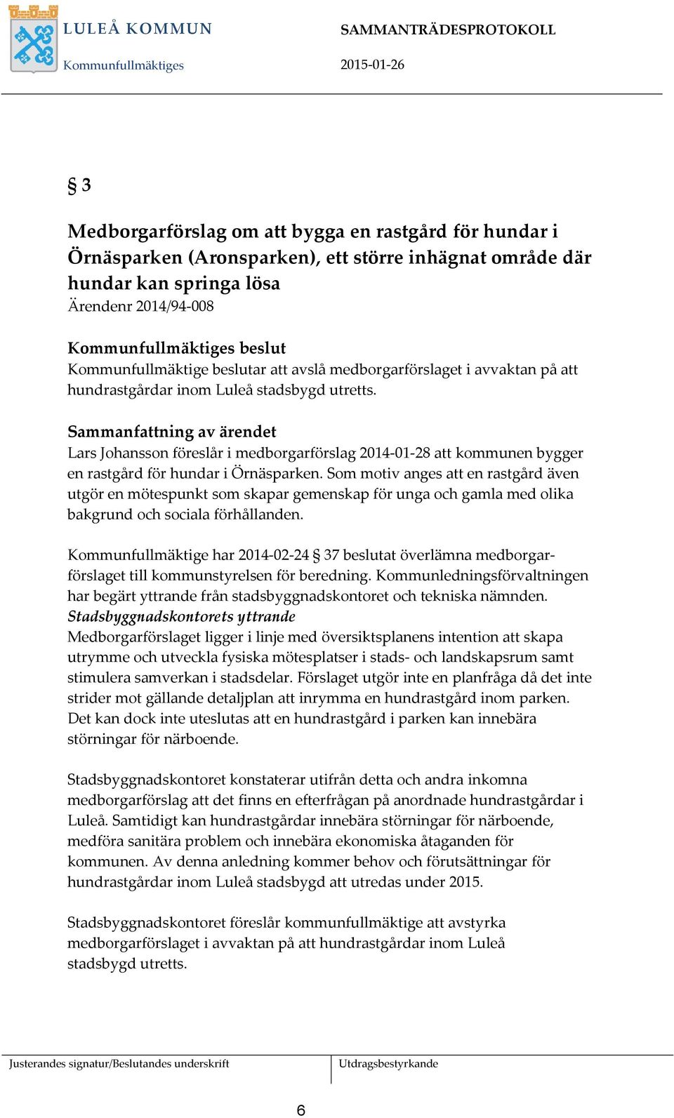 Sammanfattning av ärendet Lars Johansson föreslår i medborgarförslag 2014-01-28 att kommunen bygger en rastgård för hundar i Örnäsparken.