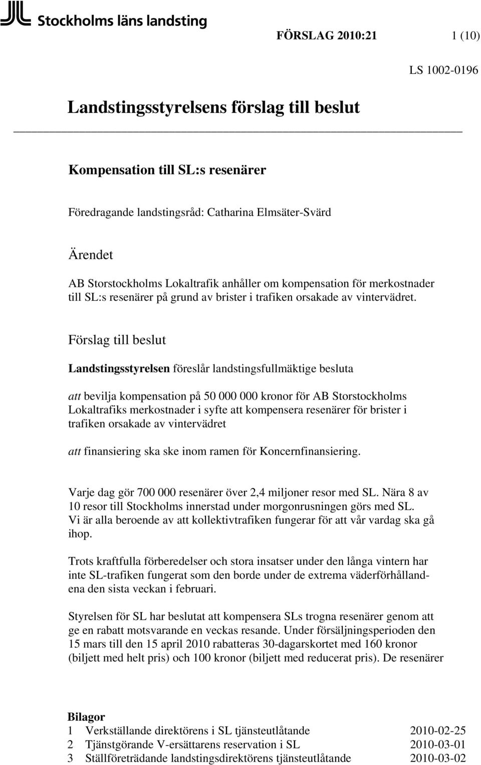 Förslag till beslut Landstingsstyrelsen föreslår landstingsfullmäktige besluta att bevilja kompensation på 50 000 000 kronor för AB Storstockholms Lokaltrafiks merkostnader i syfte att kompensera