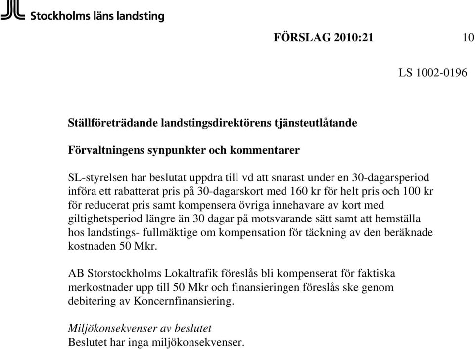 än 30 dagar på motsvarande sätt samt att hemställa hos landstings- fullmäktige om kompensation för täckning av den beräknade kostnaden 50 Mkr.