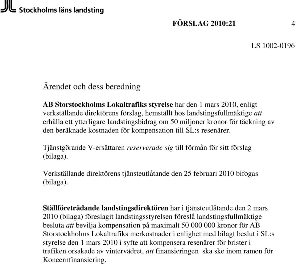 Tjänstgörande V-ersättaren reserverade sig till förmån för sitt förslag (bilaga). Verkställande direktörens tjänsteutlåtande den 25 februari 2010 bifogas (bilaga).