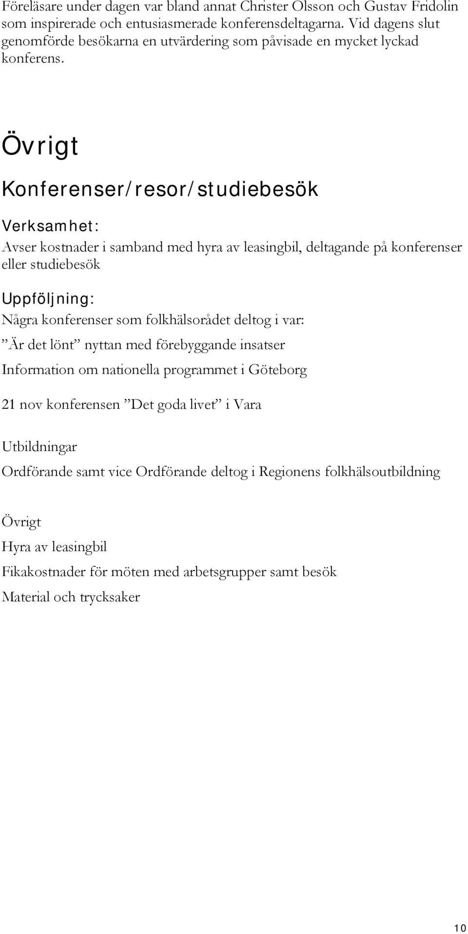 Övrigt Konferenser/resor/studiebesök Avser kostnader i samband med hyra av leasingbil, deltagande på konferenser eller studiebesök Några konferenser som folkhälsorådet deltog i var: