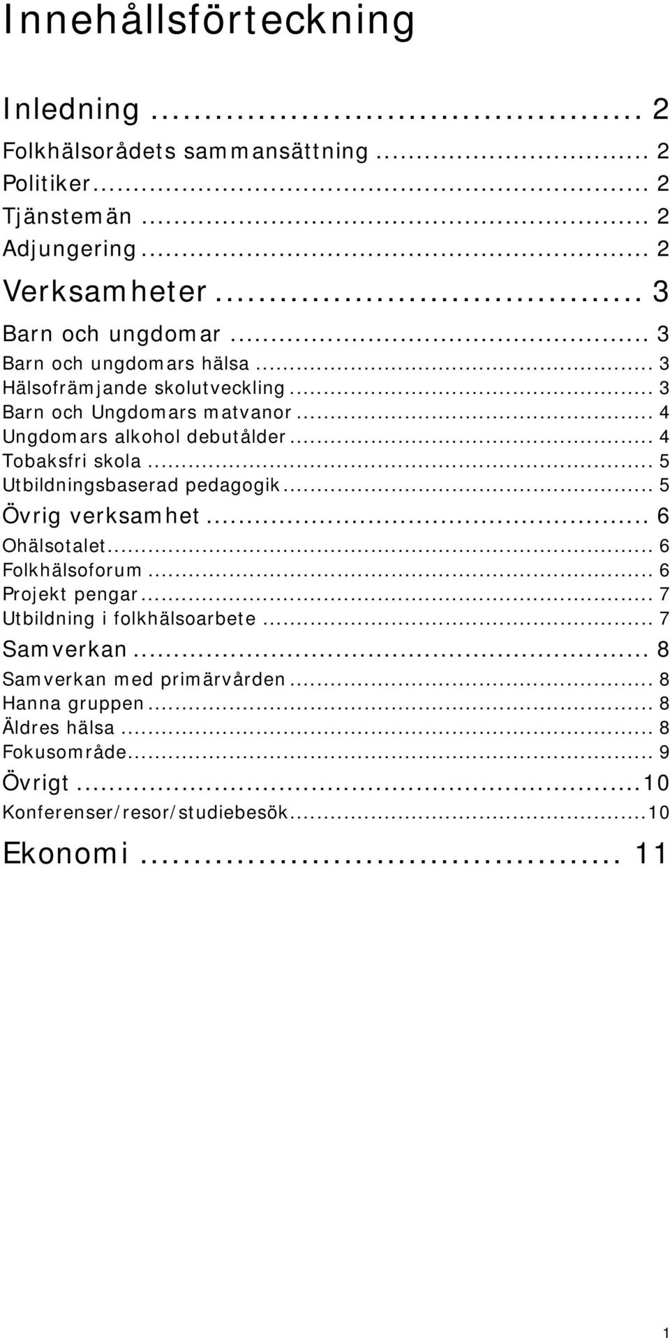 .. 5 Utbildningsbaserad pedagogik... 5 Övrig verksamhet... 6 Ohälsotalet... 6 Folkhälsoforum... 6 Projekt pengar... 7 Utbildning i folkhälsoarbete.