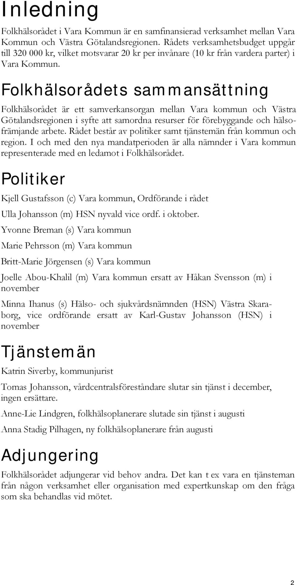 Folkhälsorådets sammansättning Folkhälsorådet är ett samverkansorgan mellan Vara kommun och Västra Götalandsregionen i syfte att samordna resurser för förebyggande och hälsofrämjande arbete.