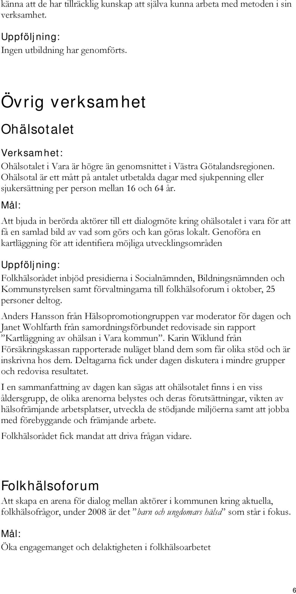 Ohälsotal är ett mått på antalet utbetalda dagar med sjukpenning eller sjukersättning per person mellan 16 och 64 år.